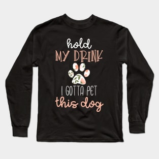 Hold My Drink I Have To Pet This Dog Womens Long Sleeve T-Shirt